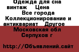 Одежда для сна (винтаж) › Цена ­ 1 200 - Все города Коллекционирование и антиквариат » Другое   . Московская обл.,Серпухов г.